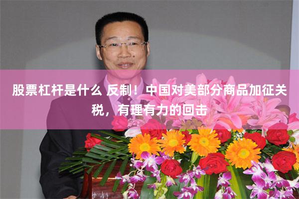 股票杠杆是什么 反制！中国对美部分商品加征关税，有理有力的回击