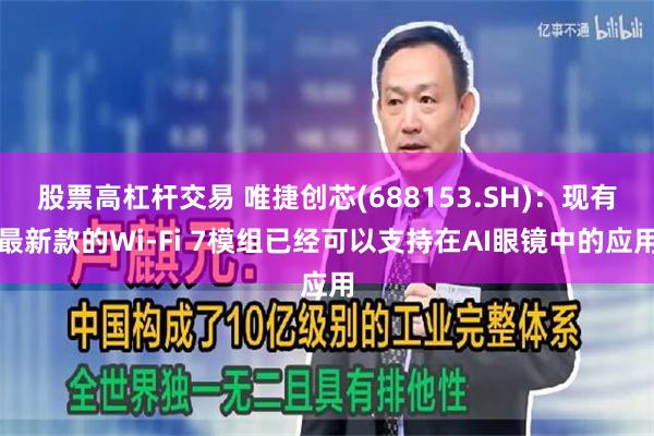 股票高杠杆交易 唯捷创芯(688153.SH)：现有最新款的Wi-Fi 7模组已经可以支持在AI眼镜中的应用
