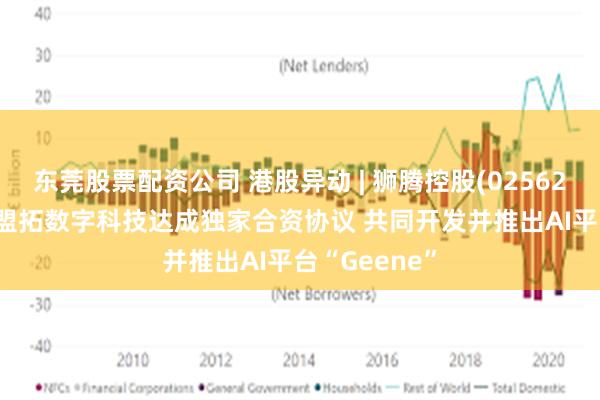 东莞股票配资公司 港股异动 | 狮腾控股(02562)涨近6% 与盟拓数字科技达成独家合资协议 共同开发并推出AI平台“Geene”