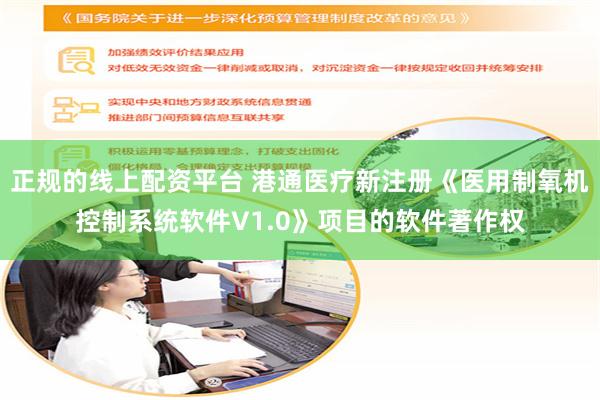 正规的线上配资平台 港通医疗新注册《医用制氧机控制系统软件V1.0》项目的软件著作权