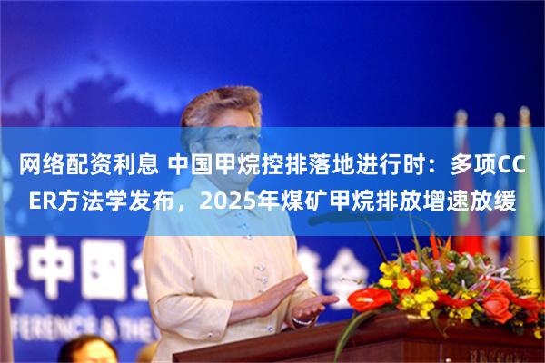 网络配资利息 中国甲烷控排落地进行时：多项CCER方法学发布，2025年煤矿甲烷排放增速放缓