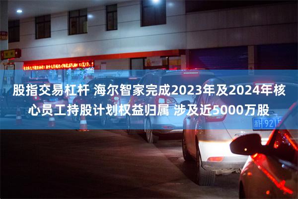 股指交易杠杆 海尔智家完成2023年及2024年核心员工持股计划权益归属 涉及近5000万股