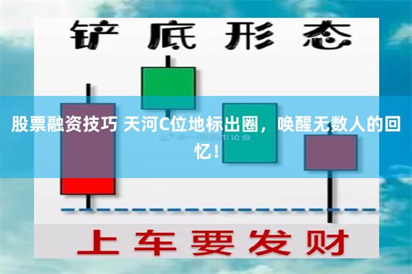 股票融资技巧 天河C位地标出圈，唤醒无数人的回忆！