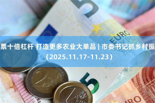 股票十倍杠杆 打造更多农业大单品 | 市委书记抓乡村振兴（2025.11.17-11.23）