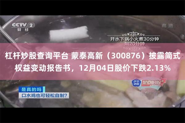 杠杆炒股查询平台 蒙泰高新（300876）披露简式权益变动报告书，12月04日股价下跌2.13%