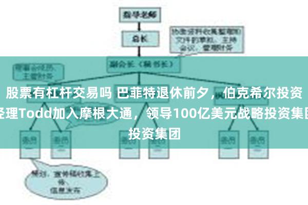 股票有杠杆交易吗 巴菲特退休前夕，伯克希尔投资经理Todd加入摩根大通，领导100亿美元战略投资集团