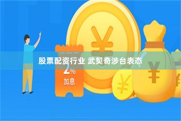 股票配资行业 武契奇涉台表态