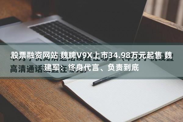 股票融资网站 魏牌V9X上市34.98万元起售 魏建军：终身代言、负责到底