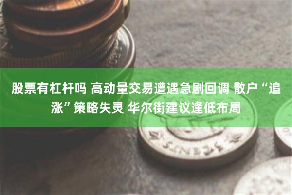 股票有杠杆吗 高动量交易遭遇急剧回调 散户“追涨”策略失灵 华尔街建议逢低布局