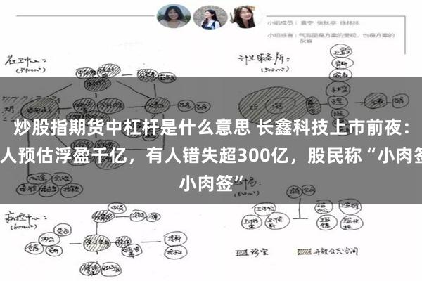 炒股指期货中杠杆是什么意思 长鑫科技上市前夜：有人预估浮盈千亿，有人错失超300亿，股民称“小肉签”