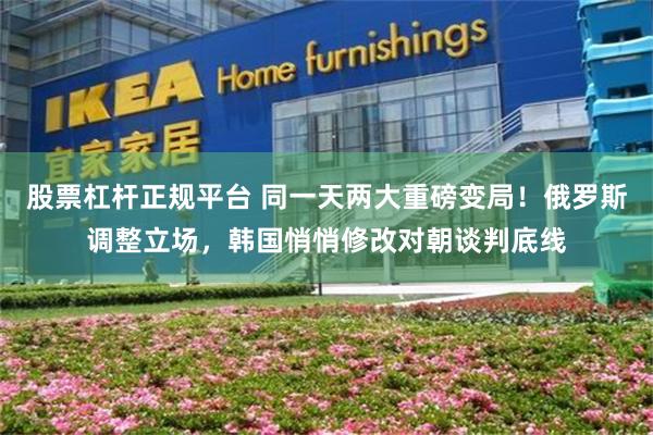股票杠杆正规平台 同一天两大重磅变局！俄罗斯调整立场，韩国悄悄修改对朝谈判底线