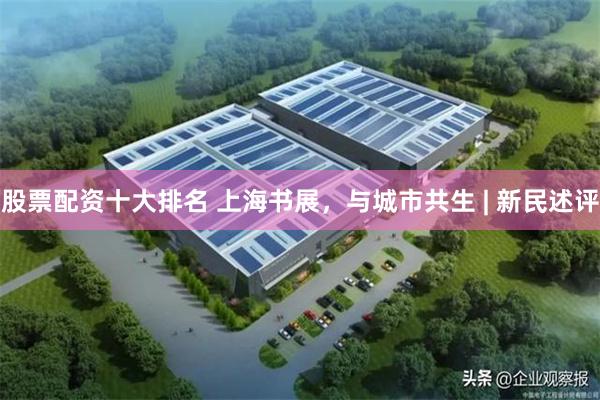 股票配资十大排名 上海书展，与城市共生 | 新民述评