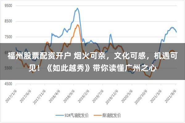 福州股票配资开户 烟火可亲，文化可感，机遇可见！《如此越秀》带你读懂广州之心