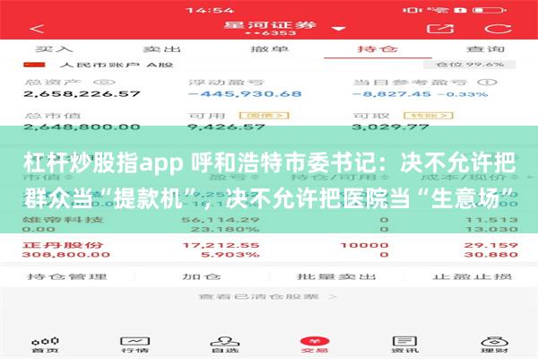 杠杆炒股指app 呼和浩特市委书记：决不允许把群众当“提款机”，决不允许把医院当“生意场”