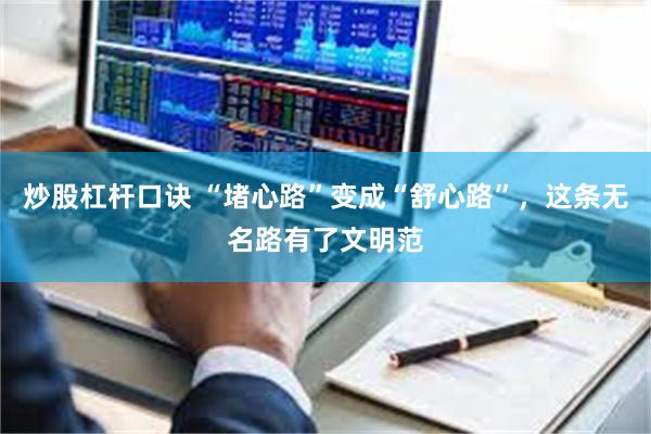炒股杠杆口诀 “堵心路”变成“舒心路”，这条无名路有了文明范
