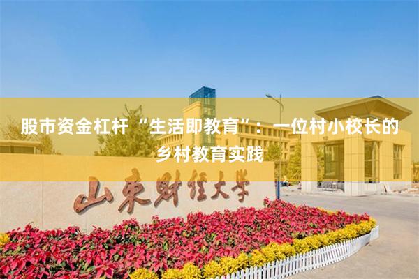 股市资金杠杆 “生活即教育”：一位村小校长的乡村教育实践
