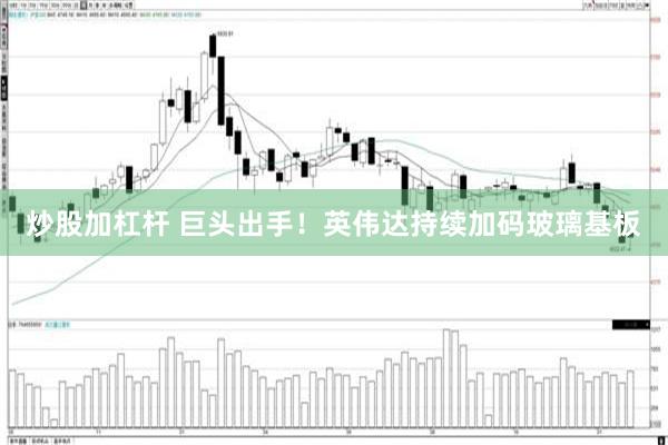 炒股加杠杆 巨头出手！英伟达持续加码玻璃基板