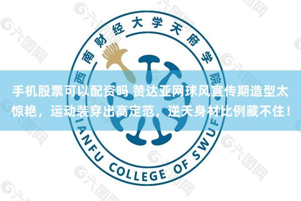 手机股票可以配资吗 赞达亚网球风宣传期造型太惊艳，运动装穿出高定范，逆天身材比例藏不住！
