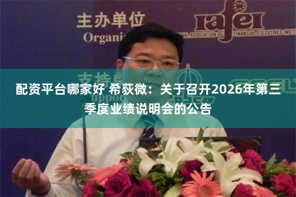 配资平台哪家好 希荻微：关于召开2026年第三季度业绩说明会的公告