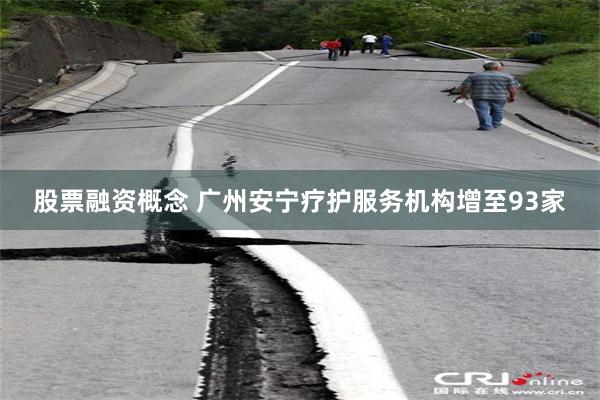 股票融资概念 广州安宁疗护服务机构增至93家